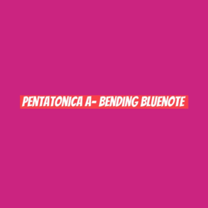 Pentatonica A- bending bluenote